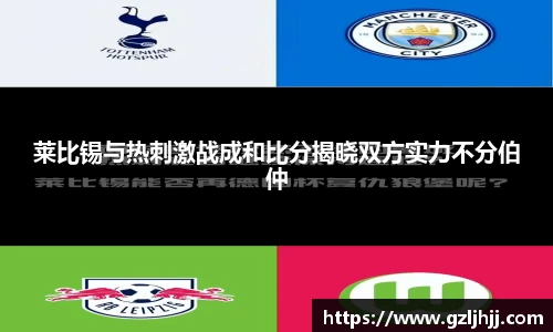 莱比锡与热刺激战成和比分揭晓双方实力不分伯仲
