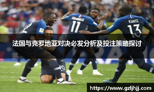 法国与克罗地亚对决必发分析及投注策略探讨